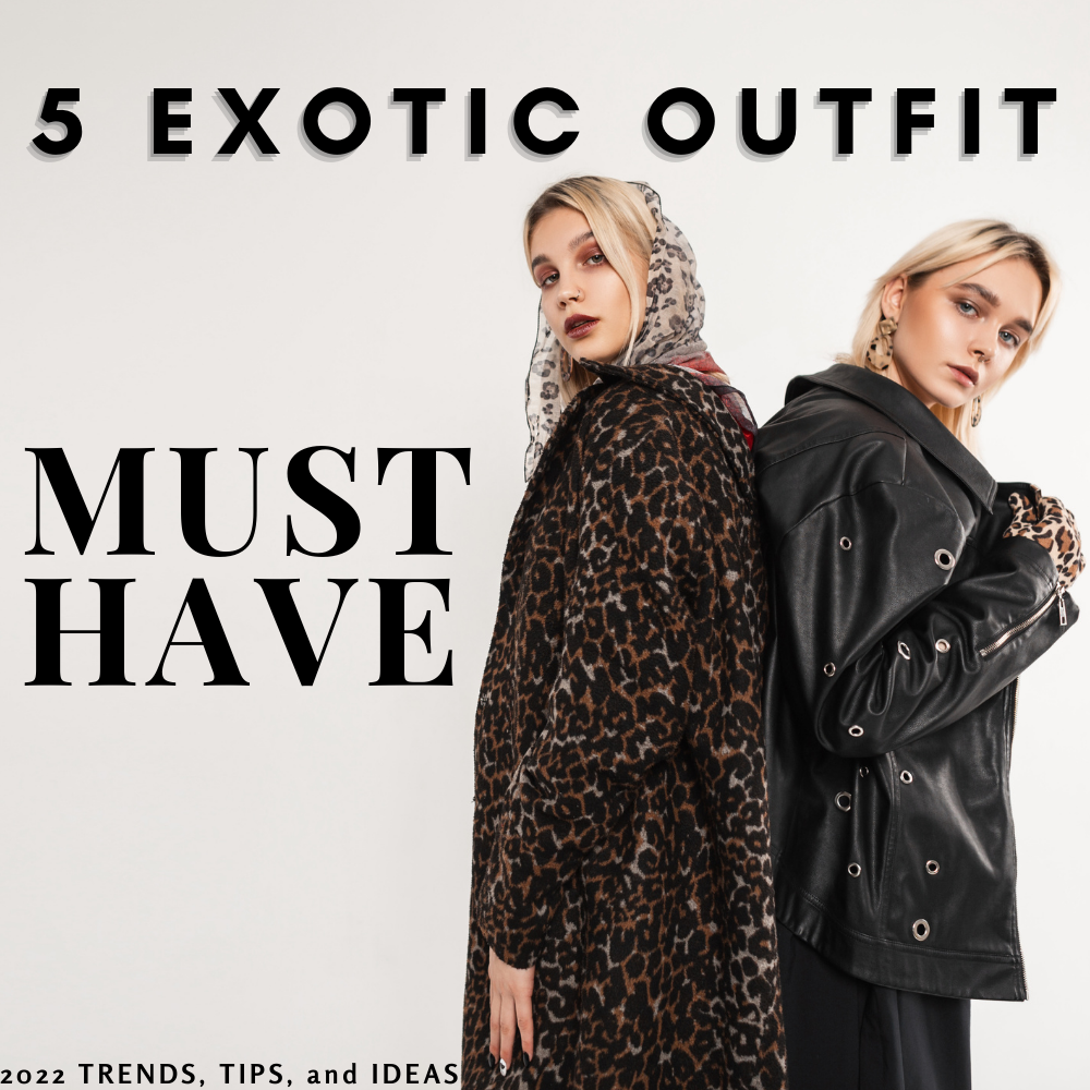 Top 5 Must-Have Exotic Outfits this 2022